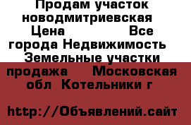 Продам участок новодмитриевская › Цена ­ 530 000 - Все города Недвижимость » Земельные участки продажа   . Московская обл.,Котельники г.